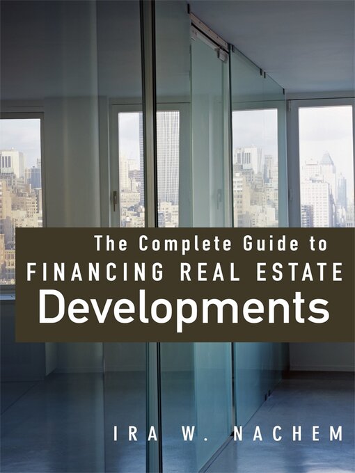 Title details for The Complete Guide to Financing Real Estate Developments by Ira Nachem - Available